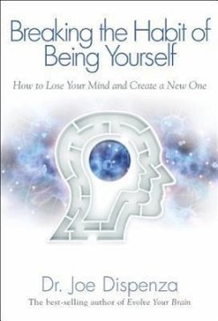Breaking the Habit of Being Yourself: How to Lose Your Mind and Create a New One - Dispenza, Joe