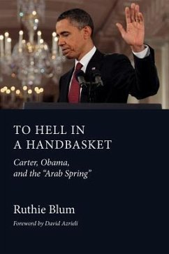 To Hell in a Handbasket: Carter, Obama, and the Arab Spring - Blum, Ruthie