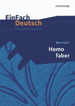Homo Faber. EinFach Deutsch Unterrichtsmodelle - Frisch, Max; Wölke, Alexandra