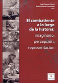 El combatiente a lo largo de la historia : imaginario, percepción, representación