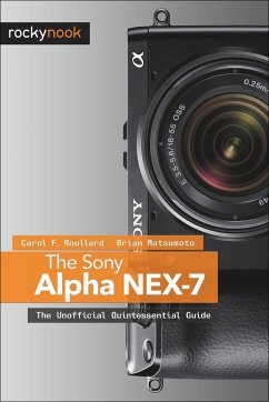 The Sony Alpha Nex-7: The Unofficial Quintessential Guide - Roullard, Carol F.; Matsumoto, Brian