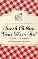 French Children Don't Throw Food - Druckerman, Pamela