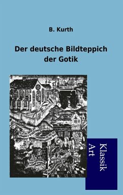 Der deutsche Bildteppich der Gotik - Kurth, B.