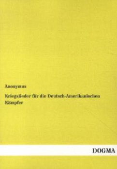 Kriegslieder für die Deutsch-Amerikanischen Kämpfer - Anonym