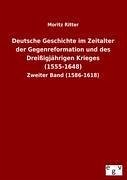 Deutsche Geschichte im Zeitalter der Gegenreformation und des Dreißigjährigen Krieges (1555-1648) - Ritter, Moritz