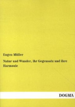 Natur und Wunder, ihr Gegensatz und ihre Harmonie - Müller, Eugen