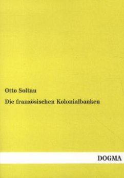 Die französischen Kolonialbanken - Soltau, Otto