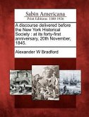 A Discourse Delivered Before the New York Historical Society: At Its Forty-First Anniversary, 20th November, 1845.