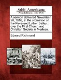 A Sermon Delivered November 20, 1816, at the Ordination of the Reverend Luther Bailey: Over the First Church and Christian Society in Medway.