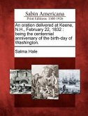 An Oration Delivered at Keene, N.H., February 22, 1832: Being the Centennial Anniversary of the Birth-Day of Washington.