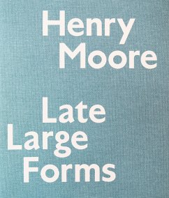 Henry Moore: Late Large Forms - Feldman, Anita; Wagner, Ann