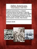 England and America: A Lecture Delivered Before the Boston Fraternity During His Recent Visit to the United States: With an Introduction Ad