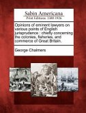 Opinions of eminent lawyers on various points of English jurisprudence: chiefly concerning the colonies, fisheries, and commerce of Great Britain.