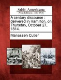 A Century Discourse: Delivered in Hamilton, on Thursday, October 27, 1814.