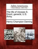 The life of Ulysses S. Grant, general, U.S. Army.