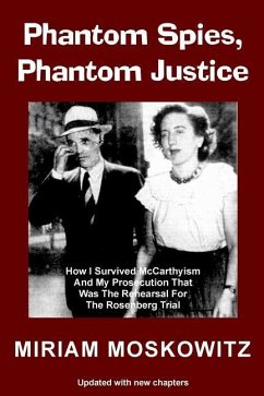 Phantom Spies, Phantom Justice: How I Survived McCarthyism And My Prosecution That Was The Rehearsal For the Rosenberg Trial -- Updated Edition - Moskowitz, Miriam