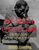 We Shall Overcome: Sacred Song on the Devil's Tongue: The Story of the most Influential song of the 20th Century, how it became "We Shall