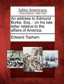 An Address to Edmund Burke, Esq.: On His Late Letter Relative to the Affairs of America.
