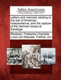 Letters and Memoirs Relating to the War of American Independence, and the Capture of the German Troops at Saratoga.