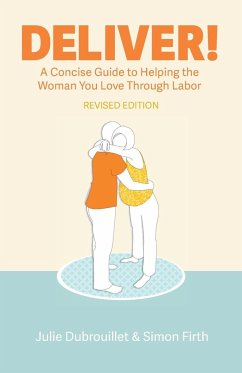 Deliver! A Concise Guide to Helping the Woman You Love Through Labor - Dubrouillet, Julie; Firth, Simon