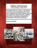 The High Court of Justice: Comprising Memoirs of the Principal Persons Who SAT in Judgment on King Charles the First and Signed His Death-Warrant