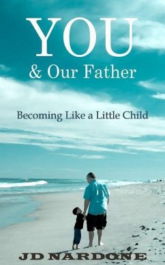 YOU & Our Father: Becoming Like a Little Child - Nardone, Jd