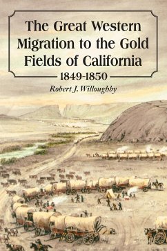 The Great Western Migration to the Gold Fields of California, 1849-1850 - Willoughby, Robert J.
