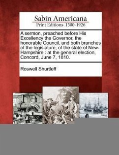 A Sermon, Preached Before His Excellency the Governor, the Honorable Council, and Both Branches of the Legislature, of the State of New-Hampshire: At - Shurtleff, Roswell
