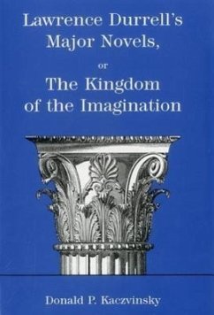 Lawrence Durrell's Major Novels: Or the Kingdom of the Imagination - Kaczvinsky, Donald P.
