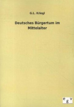 Deutsches Bürgertum im Mittelalter - Kriegl, G. L.