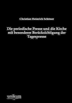 Die periodische Presse und die Kirche mit besonderer Berücksichtigung der Tagespresse - Schöner, Christian H.