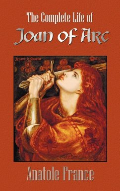 The Complete Life of Joan of Arc (Volumes I and II) - France, Anatole