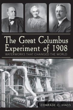 The Great Columbus Experiment of 1908: Waterworks That Changed the World - Hinds, Conrade C.