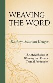 Weaving the Word: The Metaphorics of Weaving and Female Textual Production