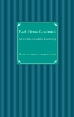 Alt werden, eine schöne Bescherung - Koschnick, Karl-Heinz