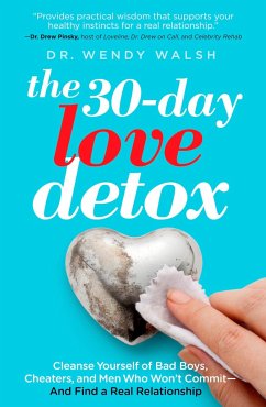 The 30-Day Love Detox: Cleanse Yourself of Bad Boys, Cheaters, and Men Who Won't Commit -- And Find a Real Relationship - Walsh, Wendy