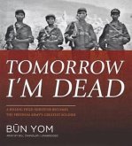 Tomorrow I'm Dead: A Killing Field Survivor Becomes the Freedom Army's Greatest Soldier