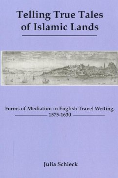 Telling True Tales of Muslin Lands: Forms of Meditation in English Travel Writing, 1575-1630 - Schleck, Julia