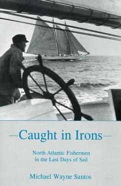 Caught in Irons: North Atlantic Fishermen in the Last Days of Sail - Santos, Michael Wayne