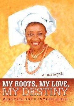 My Roots, My Love, My Destiny - Eleje, Beatrice Akpu Inyang