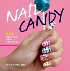 Nail Candy: 50+ Ideas for Totally Cool Nails - Geer, Donne And Ginny