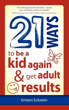 21 Ways to Be a Kid Again & Get Adult Results - Eckstein, Kristen