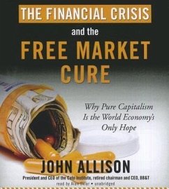 The Financial Crisis and the Free Market Cure: Why Pure Capitalism Is the World Economy's Only Hope - Allison, John