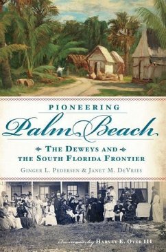 Pioneering Palm Beach: The Deweys and the South Florida Frontier - Pedersen, Ginger L.; DeVries, Janet M.