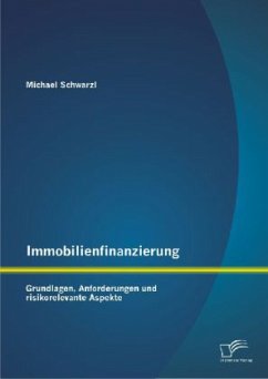 Immobilienfinanzierung: Grundlagen, Anforderungen und risikorelevante Aspekte - Schwarzl, Michael