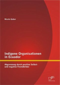 Indigene Organisationen in Ecuador: Abgrenzung durch positive Selbst- und negative Fremdbilder - Gabor, Nicole