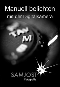 Manuell belichten mit der Digitalkamera - Jost, Sam