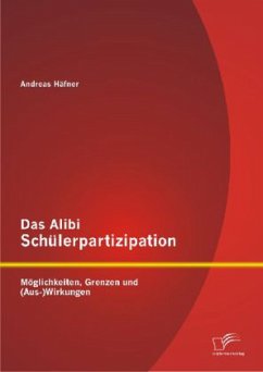 Das Alibi Schülerpartizipation: Möglichkeiten, Grenzen und (Aus-)Wirkungen - Häfner, Andreas