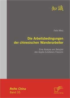 Die Arbeitsbedingungen der chinesischen Wanderarbeiter: Eine Analyse am Beispiel des Apple-Zulieferers Foxconn - Merz, Felix