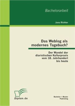 Das Weblog als modernes Tagebuch? Der Wandel der diaristischen Kulturpraxis vom 18. Jahrhundert bis heute - Richter, Jana